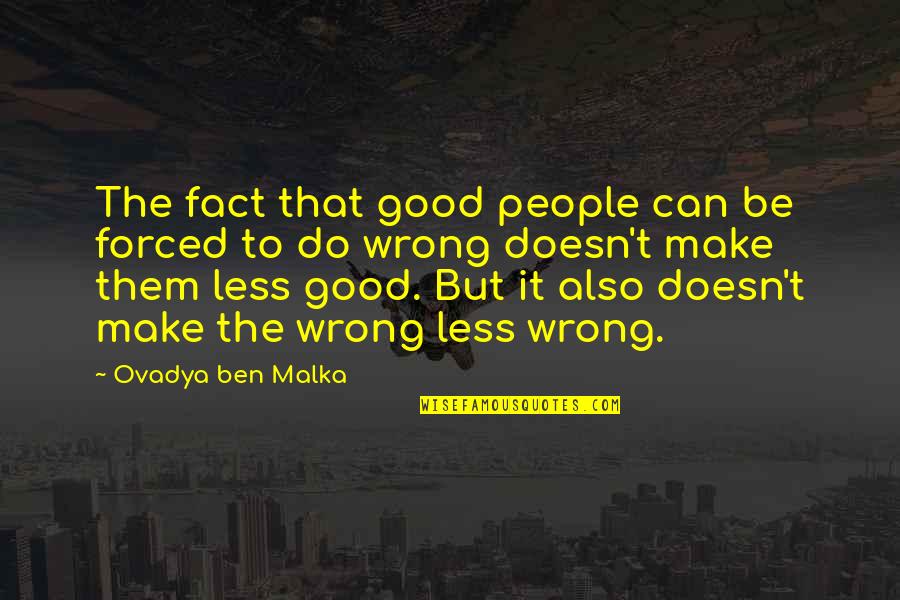 Can't Do Right For Wrong Quotes By Ovadya Ben Malka: The fact that good people can be forced