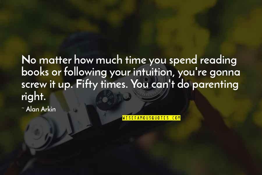 Can't Do Right Quotes By Alan Arkin: No matter how much time you spend reading