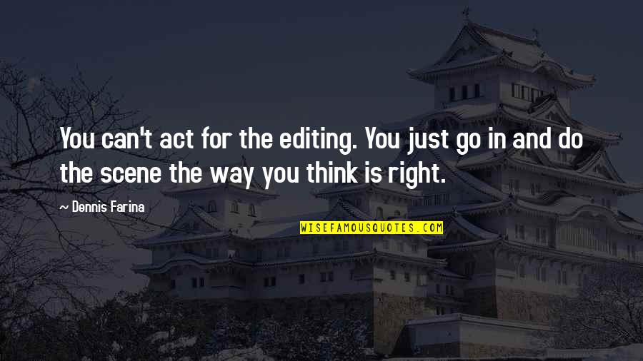 Can't Do Right Quotes By Dennis Farina: You can't act for the editing. You just