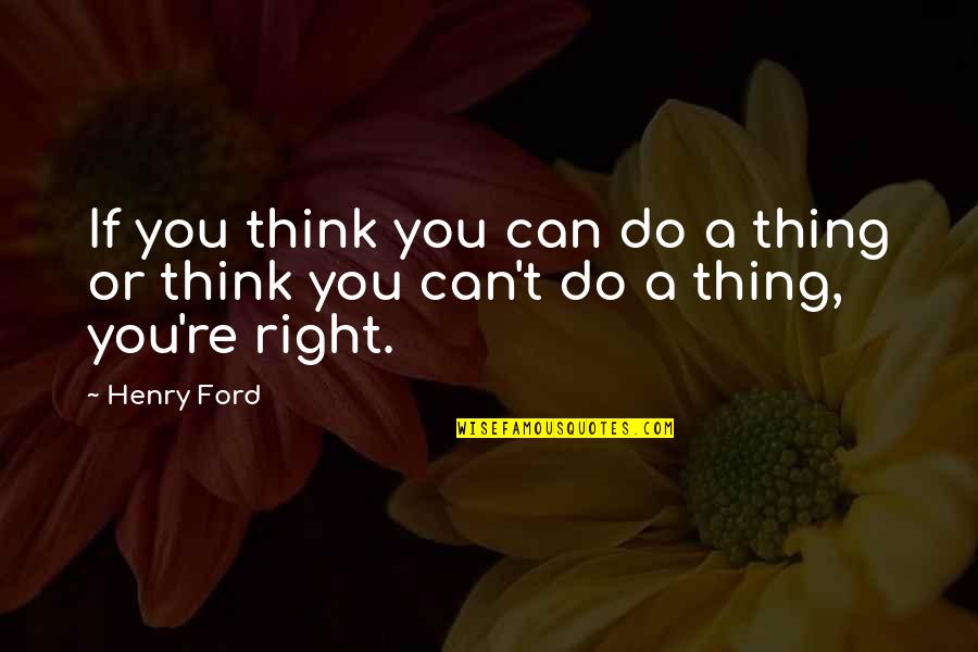 Can't Do Right Quotes By Henry Ford: If you think you can do a thing