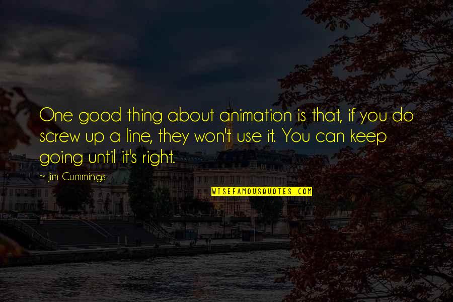 Can't Do Right Quotes By Jim Cummings: One good thing about animation is that, if