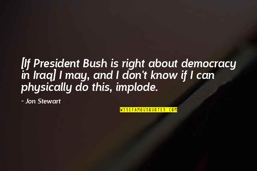 Can't Do Right Quotes By Jon Stewart: [If President Bush is right about democracy in