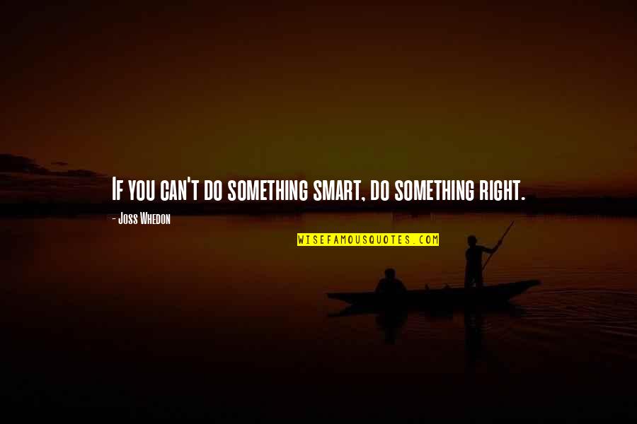 Can't Do Right Quotes By Joss Whedon: If you can't do something smart, do something