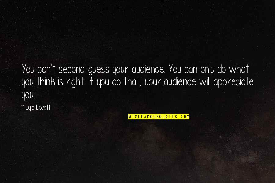 Can't Do Right Quotes By Lyle Lovett: You can't second-guess your audience. You can only