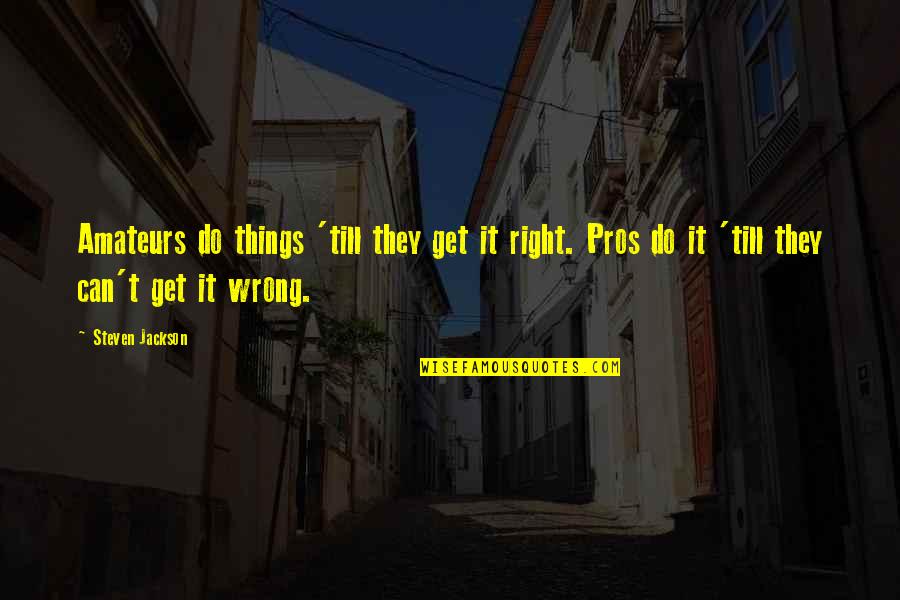 Can't Do Right Quotes By Steven Jackson: Amateurs do things 'till they get it right.