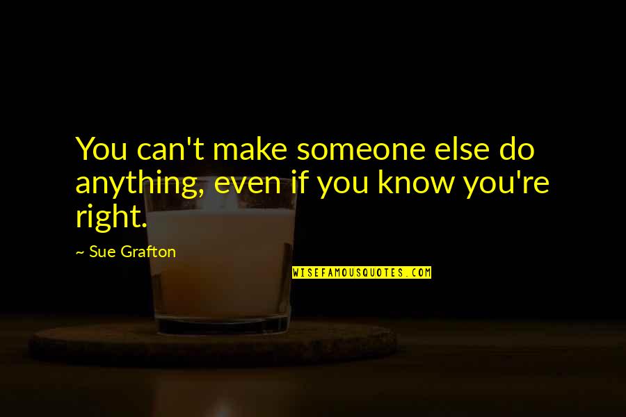 Can't Do Right Quotes By Sue Grafton: You can't make someone else do anything, even