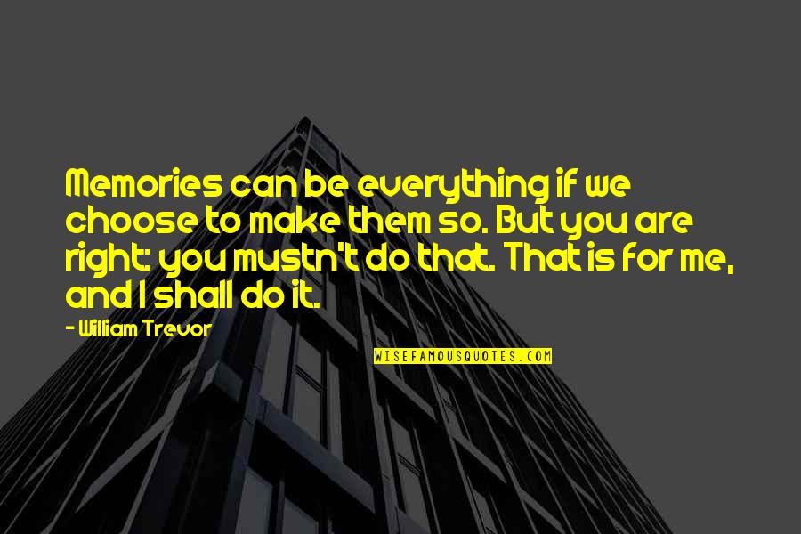 Can't Do Right Quotes By William Trevor: Memories can be everything if we choose to
