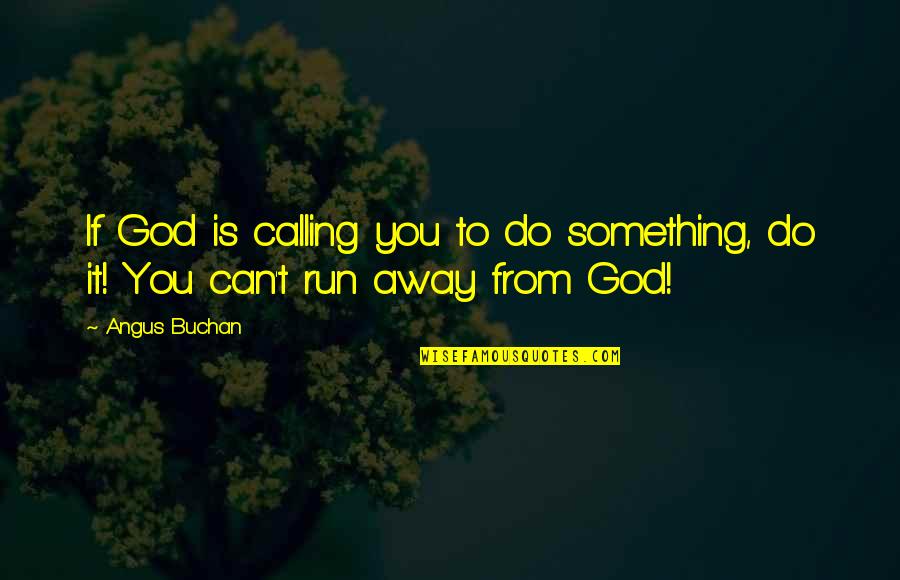 Can't Do Something Quotes By Angus Buchan: If God is calling you to do something,