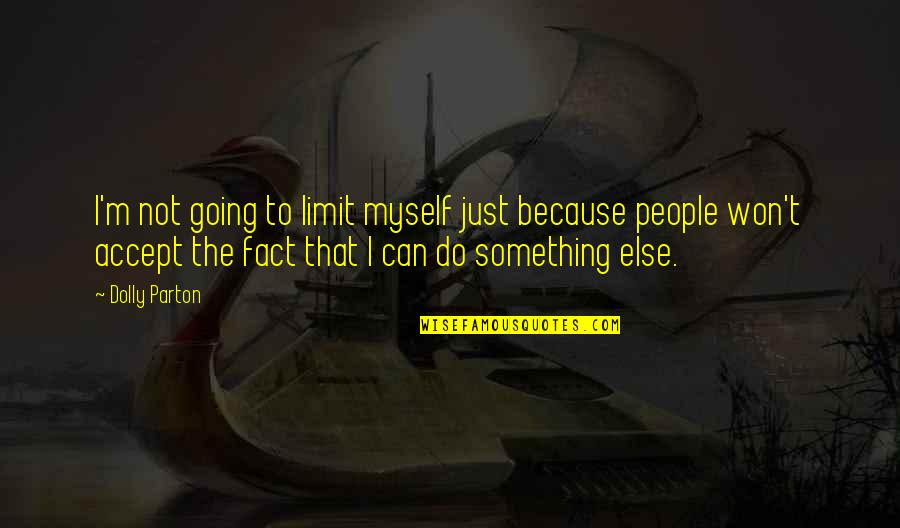 Can't Do Something Quotes By Dolly Parton: I'm not going to limit myself just because