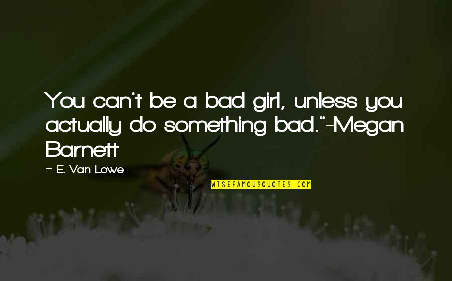 Can't Do Something Quotes By E. Van Lowe: You can't be a bad girl, unless you