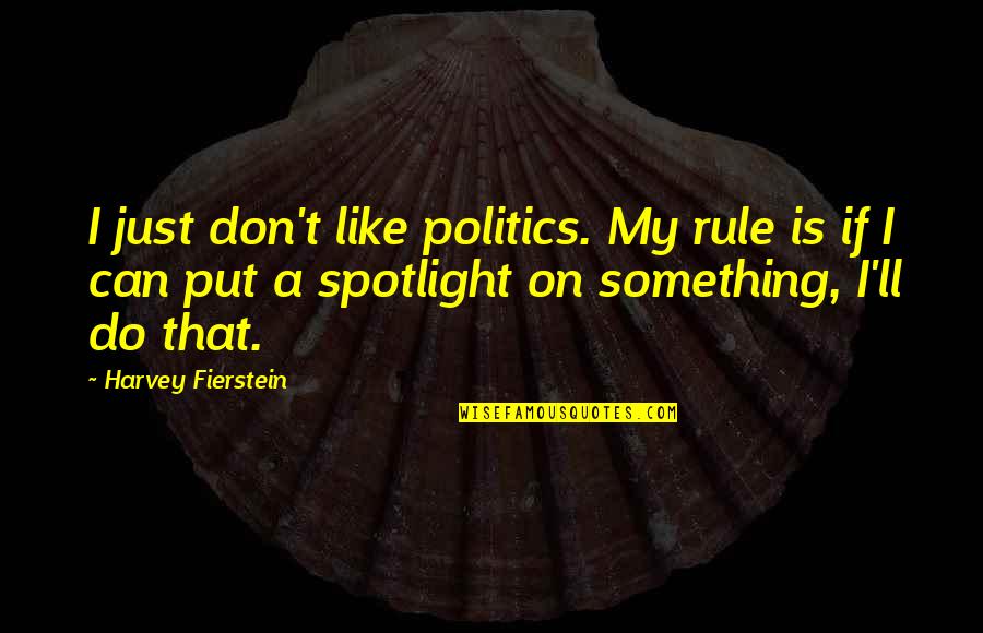 Can't Do Something Quotes By Harvey Fierstein: I just don't like politics. My rule is