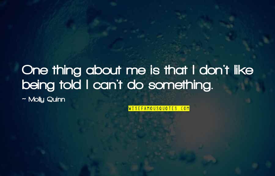 Can't Do Something Quotes By Molly Quinn: One thing about me is that I don't