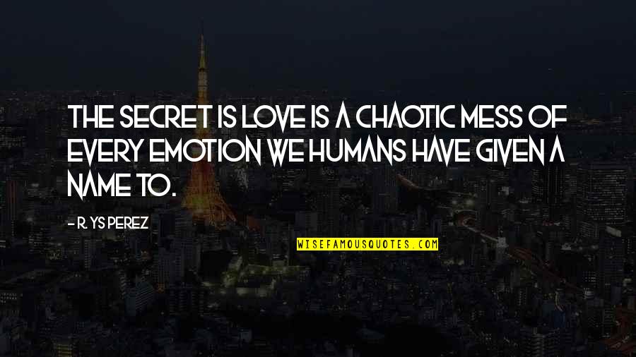 Can't Escape The Past Quotes By R. YS Perez: The secret is love is a chaotic mess
