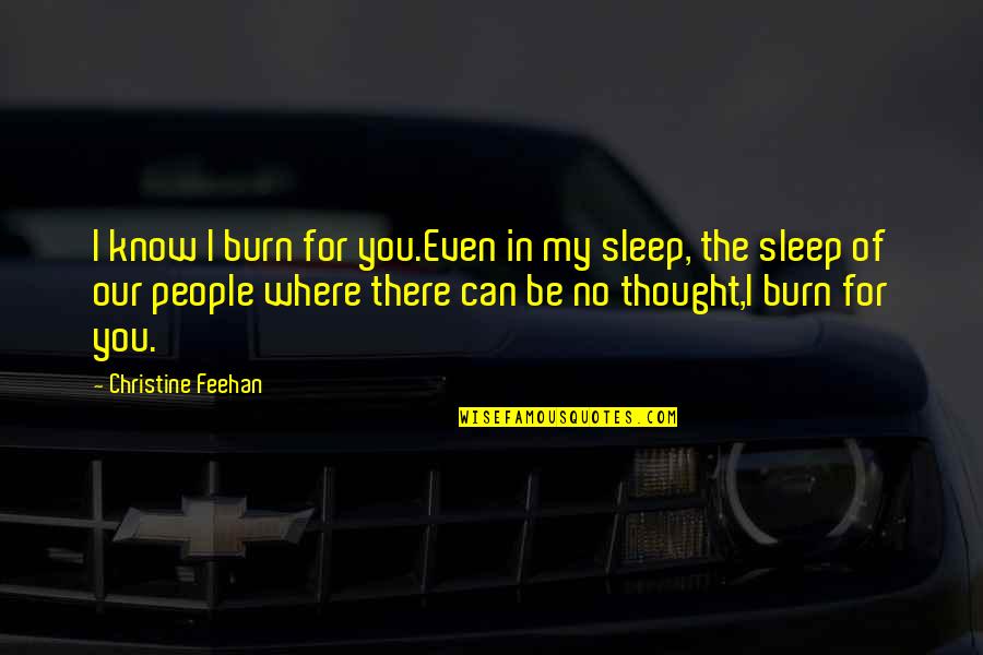 Can't Even Sleep Quotes By Christine Feehan: I know I burn for you.Even in my