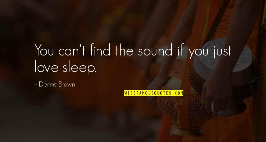 Can't Even Sleep Quotes By Dennis Brown: You can't find the sound if you just