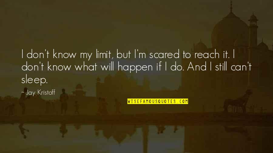 Can't Even Sleep Quotes By Jay Kristoff: I don't know my limit, but I'm scared