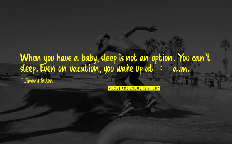 Can't Even Sleep Quotes By Jimmy Fallon: When you have a baby, sleep is not