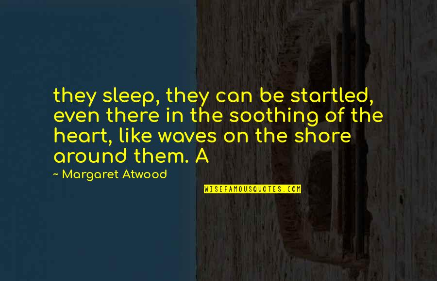 Can't Even Sleep Quotes By Margaret Atwood: they sleep, they can be startled, even there