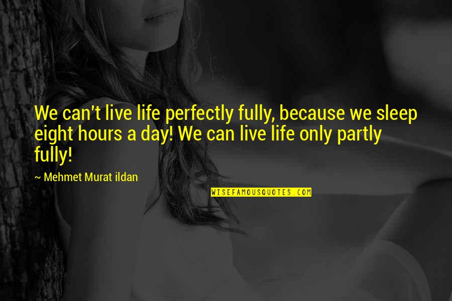 Can't Even Sleep Quotes By Mehmet Murat Ildan: We can't live life perfectly fully, because we