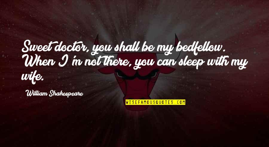 Can't Even Sleep Quotes By William Shakespeare: Sweet doctor, you shall be my bedfellow. When