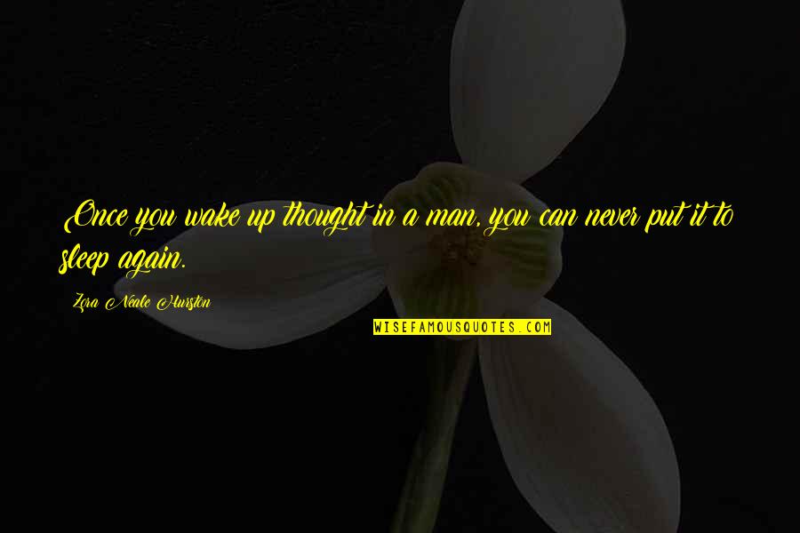 Can't Even Sleep Quotes By Zora Neale Hurston: Once you wake up thought in a man,