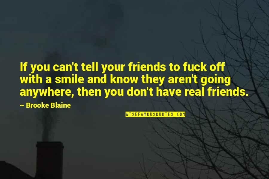 Can't Even Smile Quotes By Brooke Blaine: If you can't tell your friends to fuck