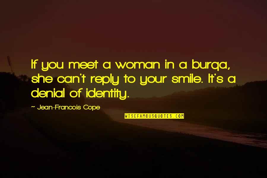 Can't Even Smile Quotes By Jean-Francois Cope: If you meet a woman in a burqa,