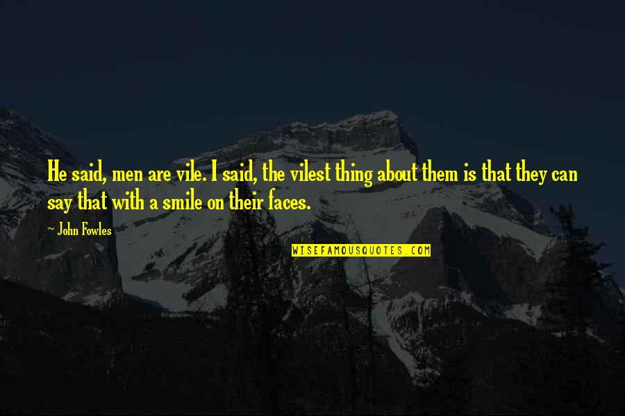 Can't Even Smile Quotes By John Fowles: He said, men are vile. I said, the