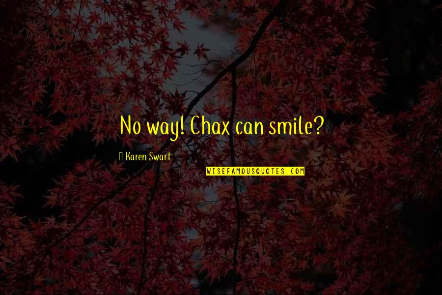 Can't Even Smile Quotes By Karen Swart: No way! Chax can smile?