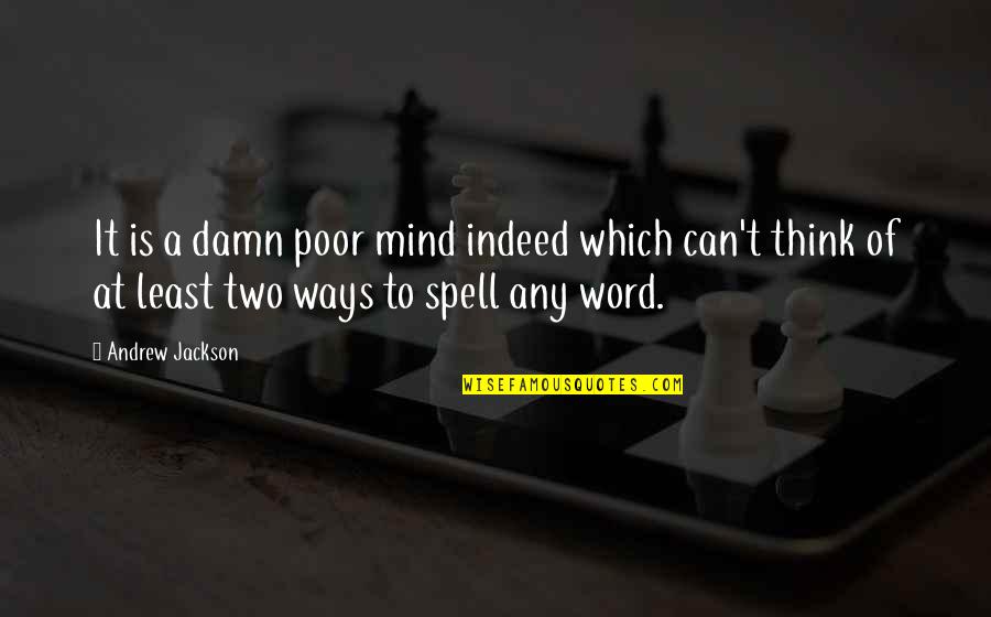 Can't Even Spell Quotes By Andrew Jackson: It is a damn poor mind indeed which