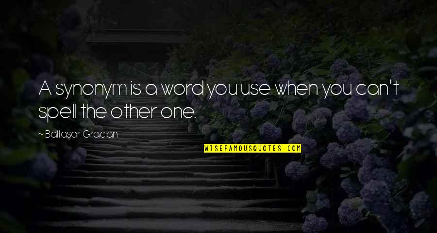 Can't Even Spell Quotes By Baltasar Gracian: A synonym is a word you use when