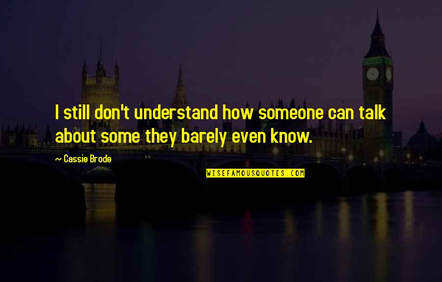 Can't Even Talk Quotes By Cassie Brode: I still don't understand how someone can talk