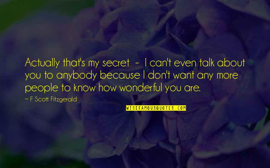 Can't Even Talk Quotes By F Scott Fitzgerald: Actually that's my secret - I can't even