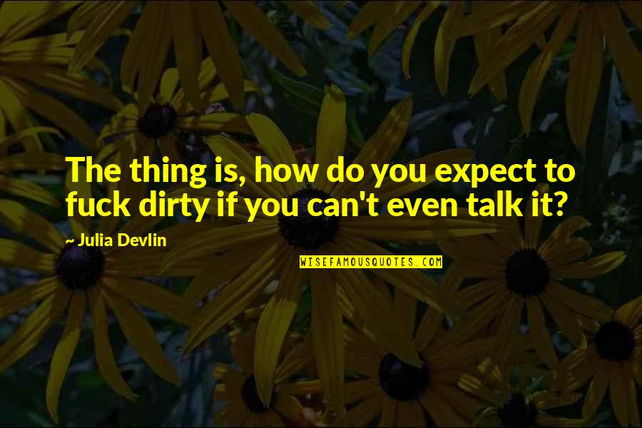 Can't Even Talk Quotes By Julia Devlin: The thing is, how do you expect to