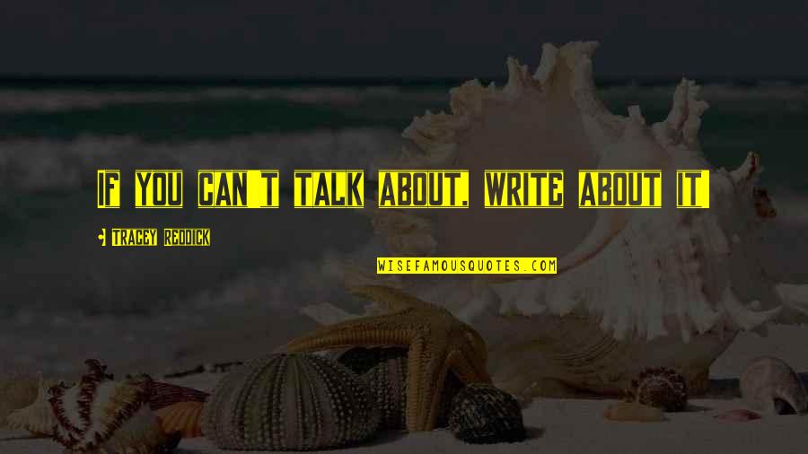 Can't Even Talk Quotes By Tracey Reddick: If you can't talk about, write about it!