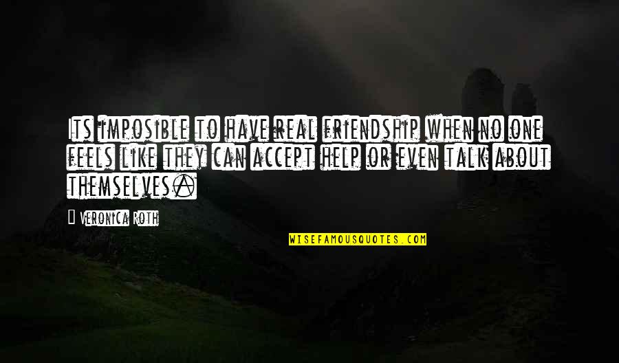 Can't Even Talk Quotes By Veronica Roth: Its imposible to have real friendship when no