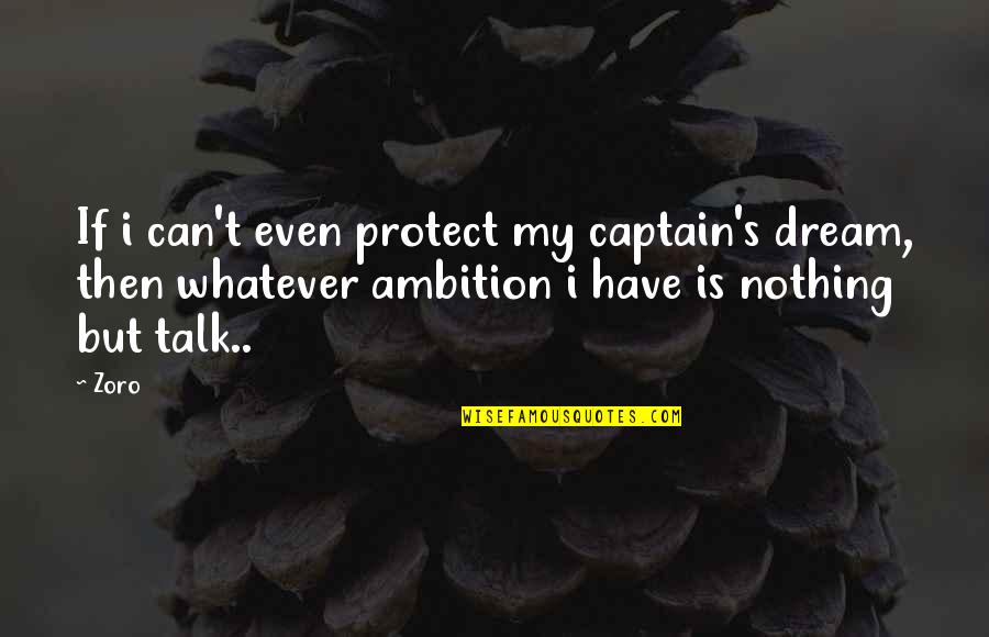 Can't Even Talk Quotes By Zoro: If i can't even protect my captain's dream,