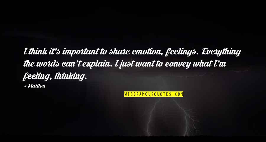 Can't Explain My Feelings Quotes By Marilou: I think it's important to share emotion, feelings.