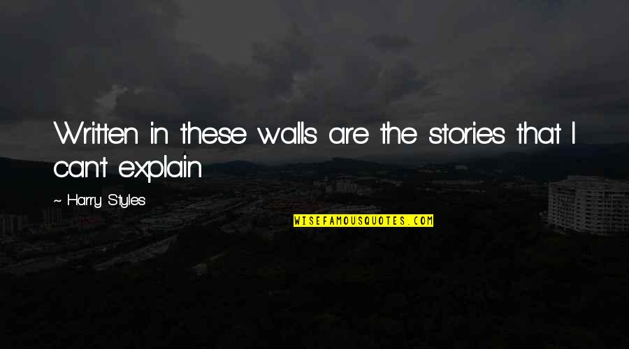 Can't Explain Quotes By Harry Styles: Written in these walls are the stories that