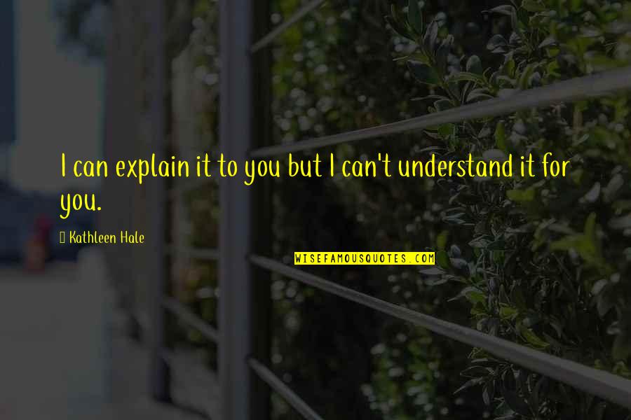 Can't Explain Quotes By Kathleen Hale: I can explain it to you but I