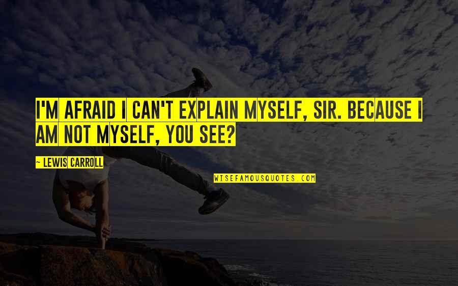 Can't Explain Quotes By Lewis Carroll: I'm afraid I can't explain myself, sir. Because