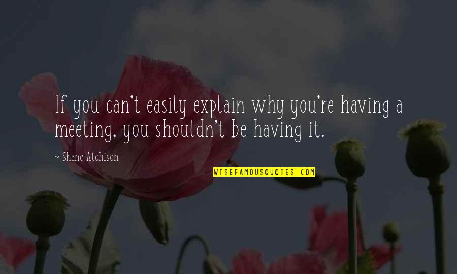 Can't Explain Quotes By Shane Atchison: If you can't easily explain why you're having