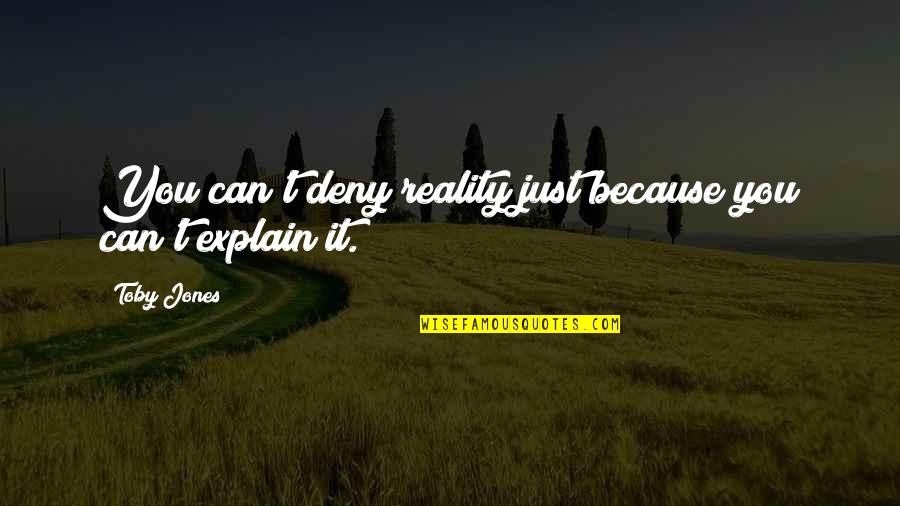 Can't Explain Quotes By Toby Jones: You can't deny reality just because you can't
