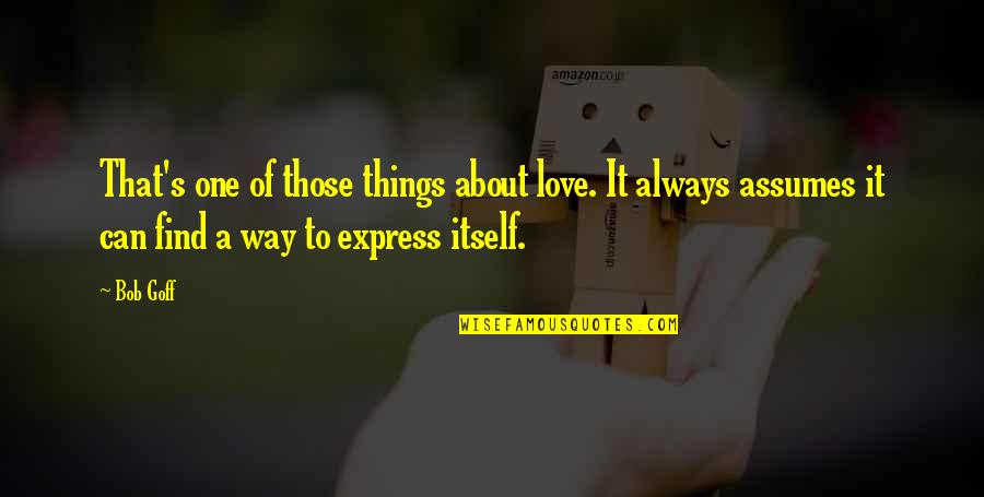 Can't Express Love Quotes By Bob Goff: That's one of those things about love. It