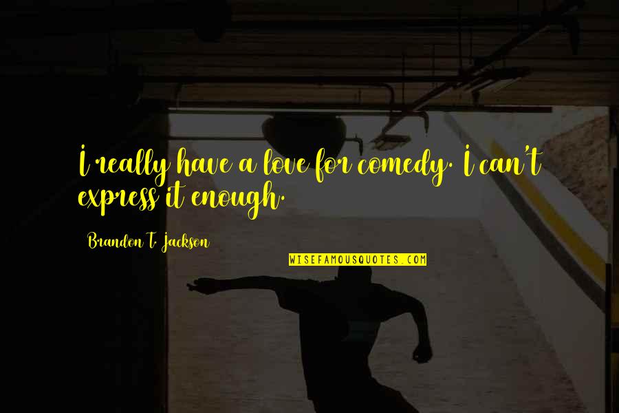 Can't Express Love Quotes By Brandon T. Jackson: I really have a love for comedy. I