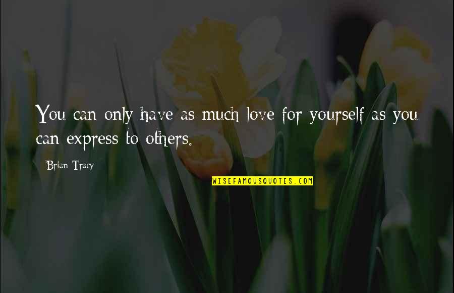 Can't Express Love Quotes By Brian Tracy: You can only have as much love for