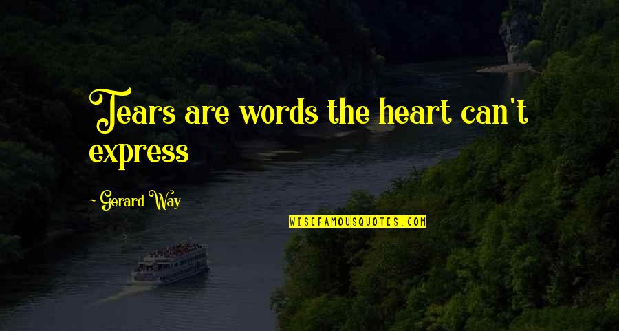 Can't Express Love Quotes By Gerard Way: Tears are words the heart can't express