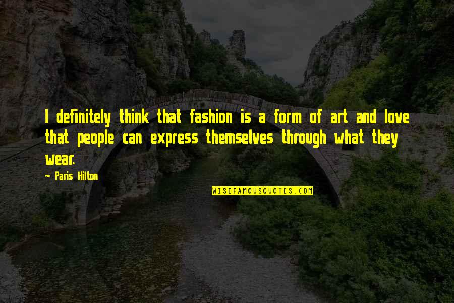 Can't Express Love Quotes By Paris Hilton: I definitely think that fashion is a form