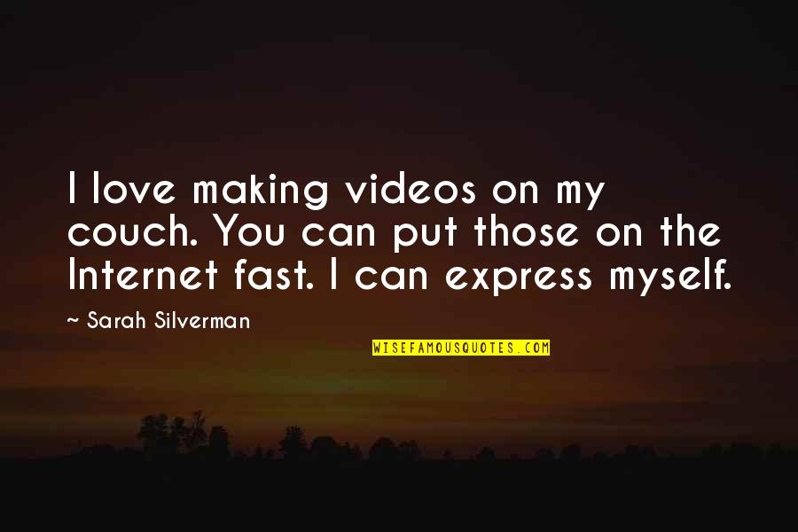 Can't Express Love Quotes By Sarah Silverman: I love making videos on my couch. You