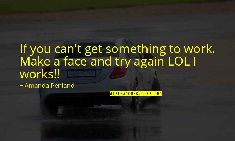 Can't Face You Quotes By Amanda Penland: If you can't get something to work. Make